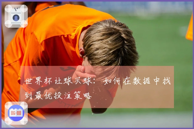 世界杯让球买球：如何在数据中找到最优投注策略