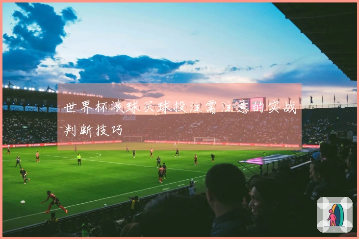 世界杯滚球买球投注需注意的实战判断技巧
